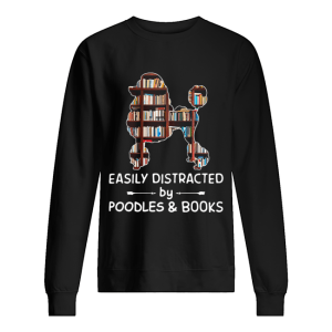 Easily Distracted By Poodles And Books Crewneck shirt