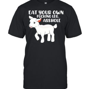 Eat Your Own Fucking Leg Asshole Funny Lamb Vegan For Women Shirt 1