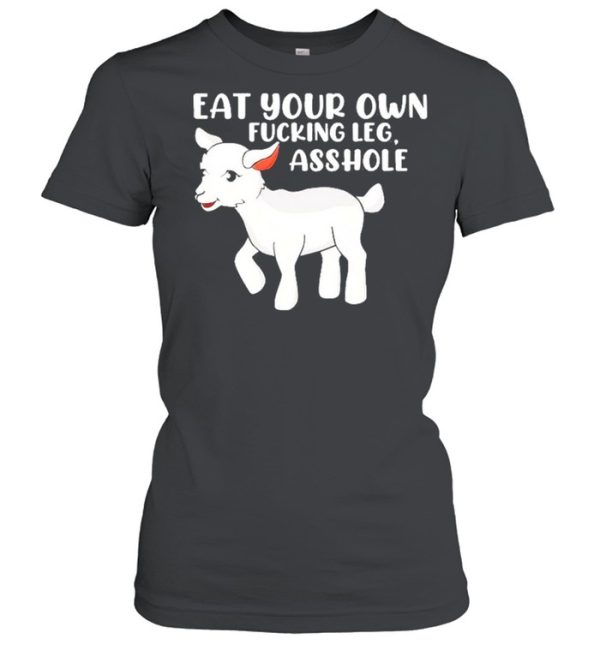 Eat Your Own Fucking Leg Asshole Funny Lamb Vegan For Women Shirt