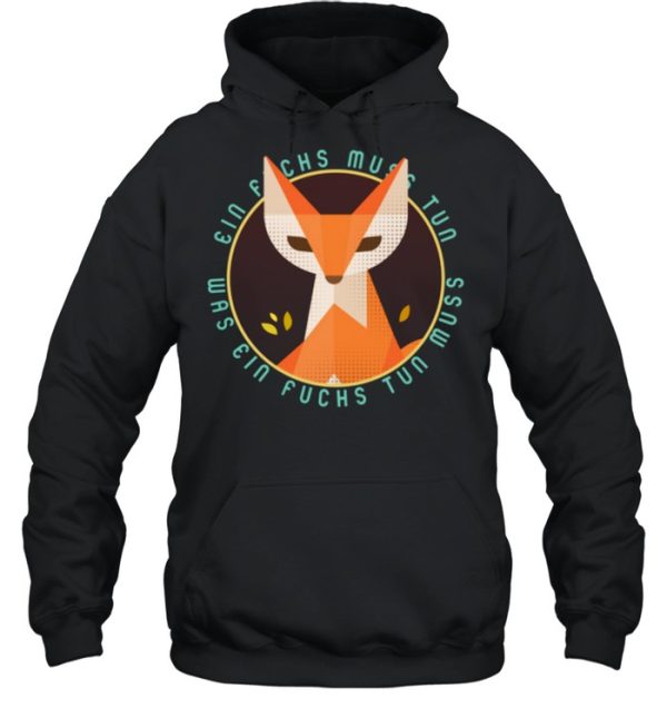 Ein Fuchs muss tun was ein Fuchs tun muss shirt