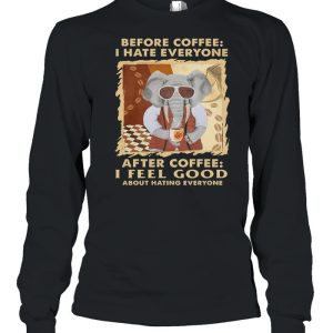 Elephant Before Coffee I Hate Everyone After Coffee I Feel Good About Hating Everyone shirt 3