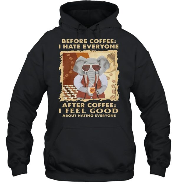 Elephant Before Coffee I Hate Everyone After Coffee I Feel Good About Hating Everyone shirt