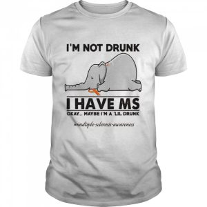 Elephant I'm not drunk I have ms okay maybe I'm a 'lil drunk shirt 1