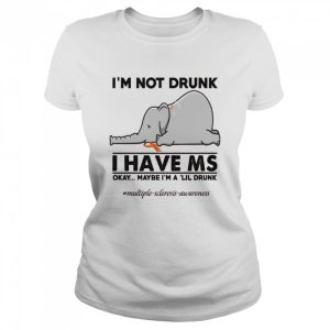 Elephant I'm not drunk I have ms okay maybe I'm a 'lil drunk shirt 2