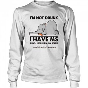 Elephant I'm not drunk I have ms okay maybe I'm a 'lil drunk shirt 3