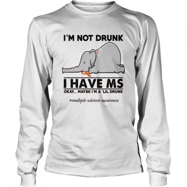 Elephant I’m not drunk I have ms okay maybe I’m a ‘lil drunk shirt