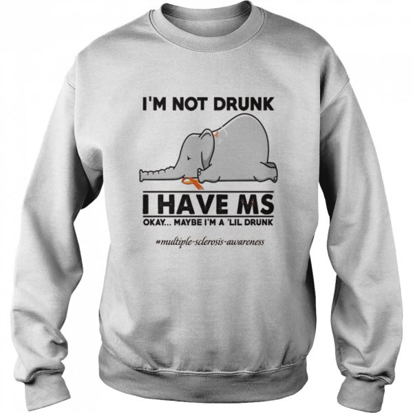 Elephant I’m not drunk I have ms okay maybe I’m a ‘lil drunk shirt