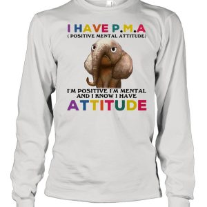 Elephant I Have PMA I'm Positive I'm Mentally And I Know I Have Attitude T shirt 3