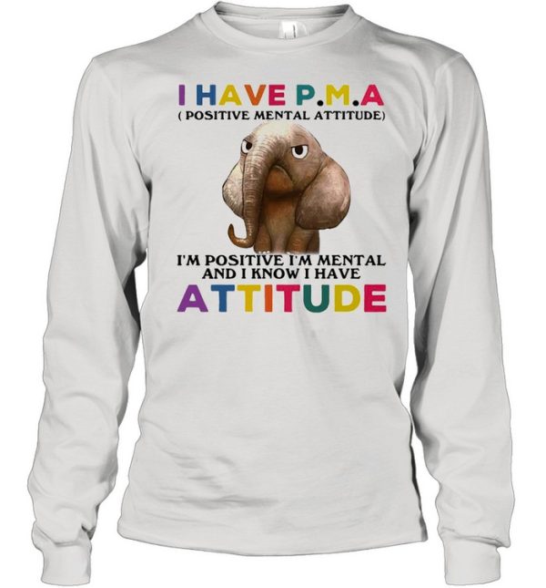 Elephant I Have PMA I’m Positive I’m Mentally And I Know I Have Attitude T-shirt