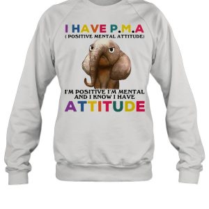 Elephant I Have PMA I'm Positive I'm Mentally And I Know I Have Attitude T shirt 4