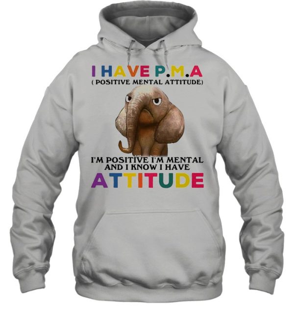 Elephant I Have PMA I’m Positive I’m Mentally And I Know I Have Attitude T-shirt