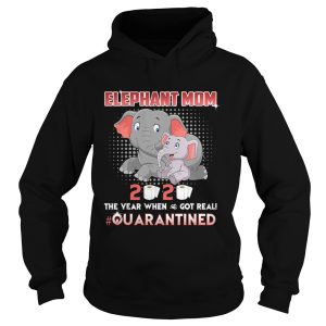 Elephant Mom 2020 The Year When Shit Got Real Quarantined shirt