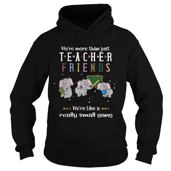 Elephants Were More Than Just Teacher Friends Were Like A Really Small Gang shirt