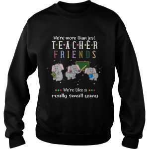 Elephants Were More Than Just Teacher Friends Were Like A Really Small Gang shirt 2