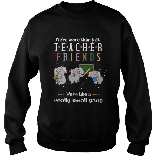 Elephants Were More Than Just Teacher Friends Were Like A Really Small Gang shirt