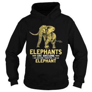 Elephants are awesome I am awesome therefore I am an elephant shirt 1