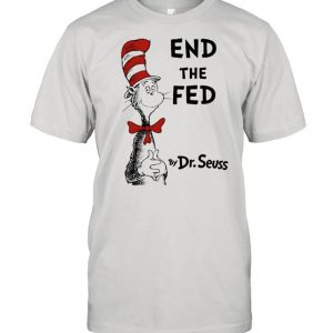 End The Fed By Dr Seuss Shirt