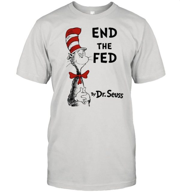 End The Fed By Dr Seuss Shirt