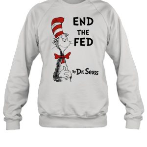 End The Fed By Dr Seuss Shirt 4