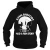 Even Bigfoot Had A Fish Story shirt