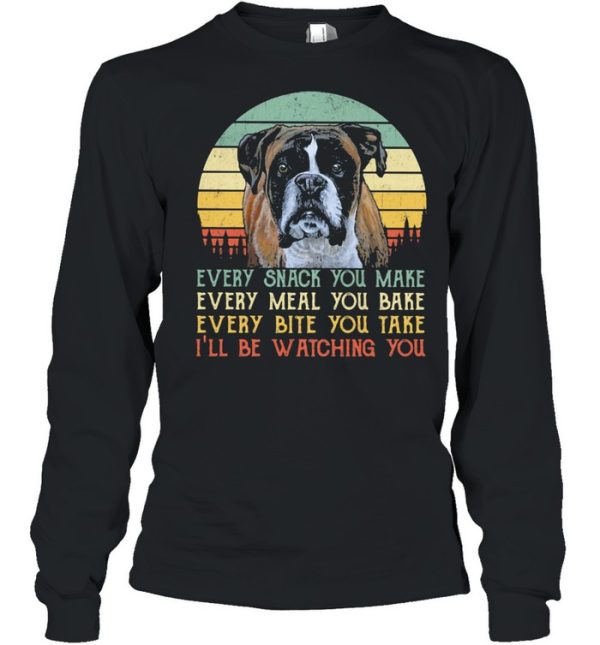 Every Snack You Make Every Meal You Bake Every Bite You Take I’ll Be Watching You Dog Vintage Shirt