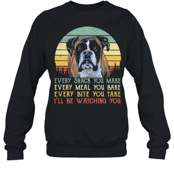 Every Snack You Make Every Meal You Bake Every Bite You Take I’ll Be Watching You Dog Vintage Shirt