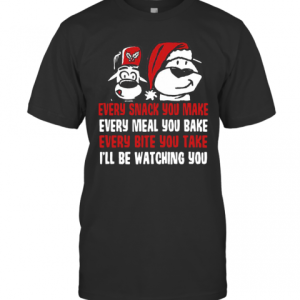 Every Snack You Make Every Meal You Bake Every Bite You Take I’ll Be Watching You T-Shirt