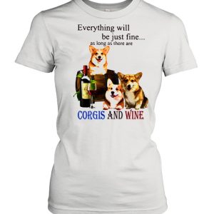 Everything Will Be Just Fine As Long As There Are Corgis And Wine Shirt 2