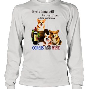 Everything Will Be Just Fine As Long As There Are Corgis And Wine Shirt 3