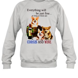 Everything Will Be Just Fine As Long As There Are Corgis And Wine Shirt 4