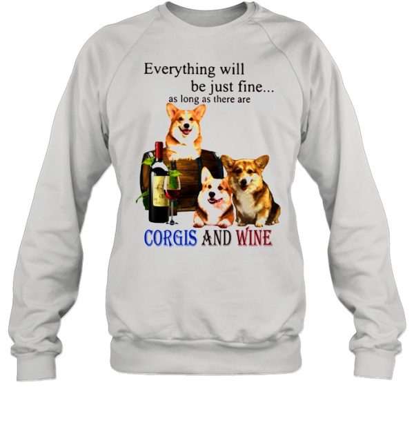 Everything Will Be Just Fine As Long As There Are Corgis And Wine Shirt