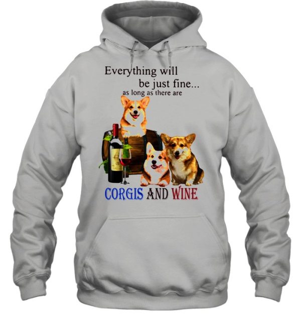 Everything Will Be Just Fine As Long As There Are Corgis And Wine Shirt