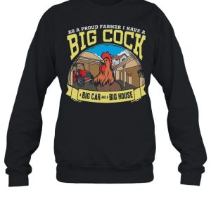 Farmer As A Proud Farmer I Have A Big Cock A Big Car And A Big House T-shirt