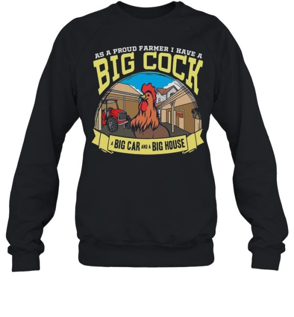 Farmer As A Proud Farmer I Have A Big Cock A Big Car And A Big House T-shirt