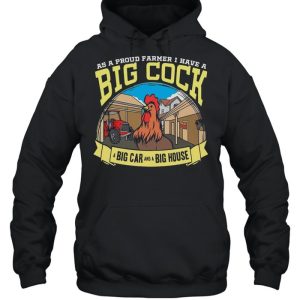 Farmer As A Proud Farmer I Have A Big Cock A Big Car And A Big House T shirt 3