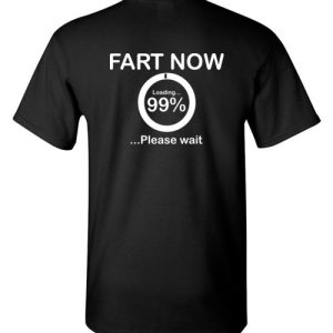 Fart now, loading 99 Please wait funny dad tee