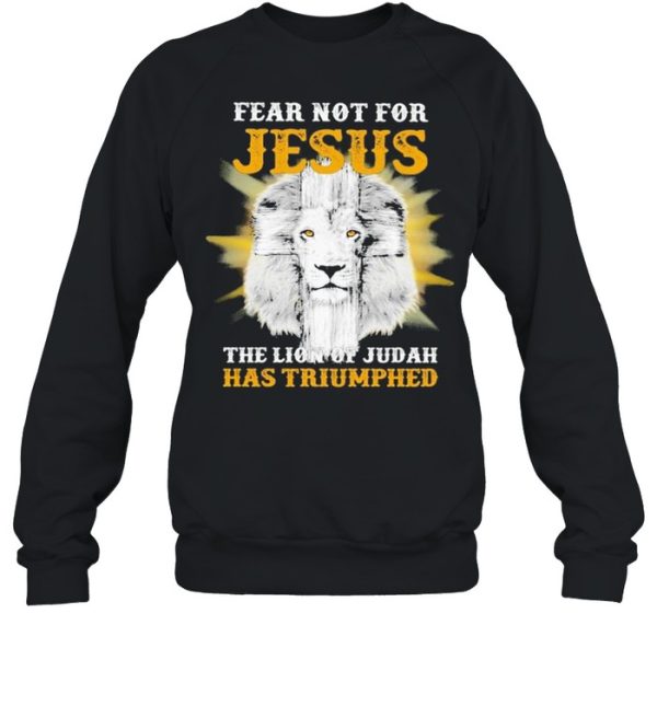 Fear not for Jesus the Lion of Judah has Triumphed shirt