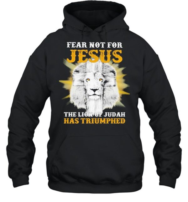 Fear not for Jesus the Lion of Judah has Triumphed shirt