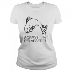 Fish Sorry I relapsed 2022 shirt 2