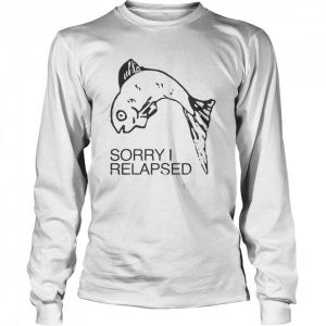 Fish Sorry I relapsed 2022 shirt 3