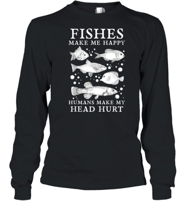 Fishes Make Me Happy Humans Make My Head Hurt Aquarist shirt