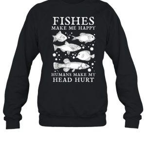 Fishes Make Me Happy Humans Make My Head Hurt Aquarist shirt