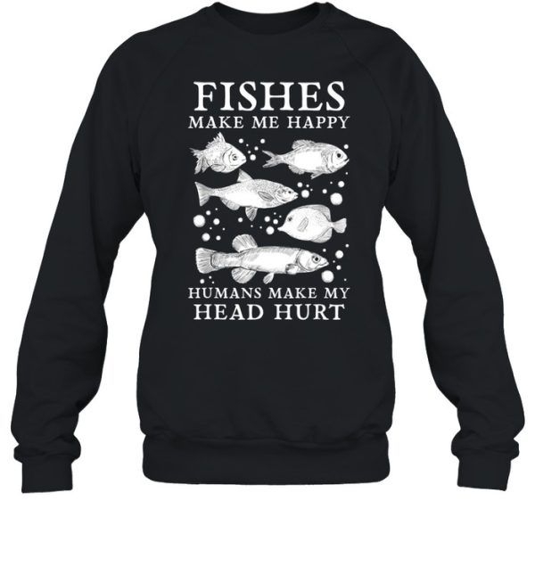 Fishes Make Me Happy Humans Make My Head Hurt Aquarist shirt