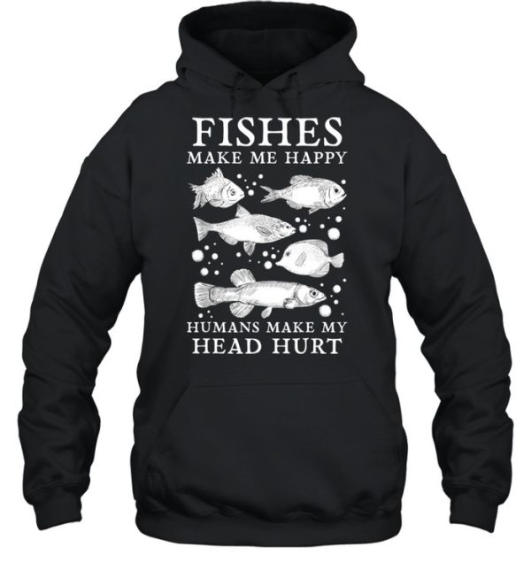 Fishes Make Me Happy Humans Make My Head Hurt Aquarist shirt