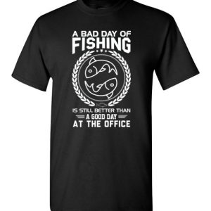 Fishing Funny Sarcasm Quotes T-Shirts A Bad Day Of Fishing Better Than Good Day At The Office