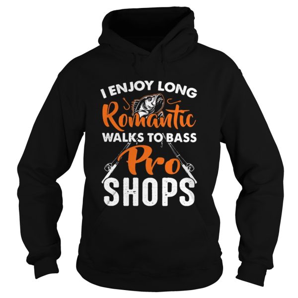 Fishing I enjoy long romantic walks to bass pro shops shirt