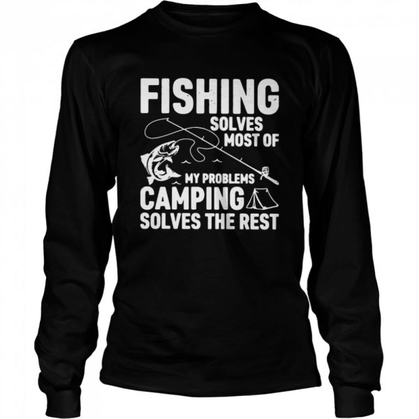 Fishing Solves Most Of My Problems Camping Solves The Rest shirt