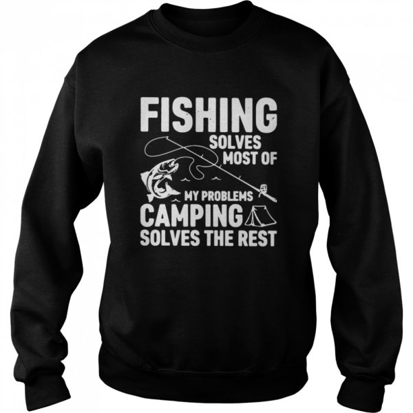 Fishing Solves Most Of My Problems Camping Solves The Rest shirt