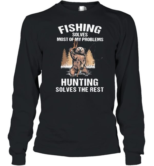 Fishing Solves Most Of My Problems Hunting Solves The Rest Bear Shirt