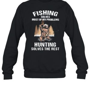 Fishing Solves Most Of My Problems Hunting Solves The Rest Bear Shirt 2